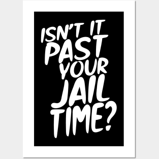 Isn't it past your jail time? Posters and Art